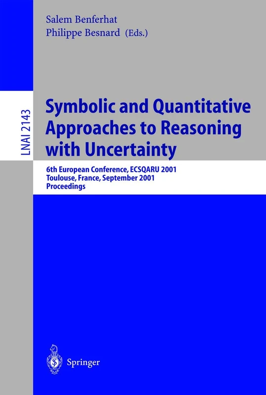 Symbolic and Quantitative Approaches to Reasoning with Uncertainty: 6th European Conference, ECSQARU 2001, Toulouse, France, September 19-21, 2001. ... (Lecture Notes in Computer Science, 2143)