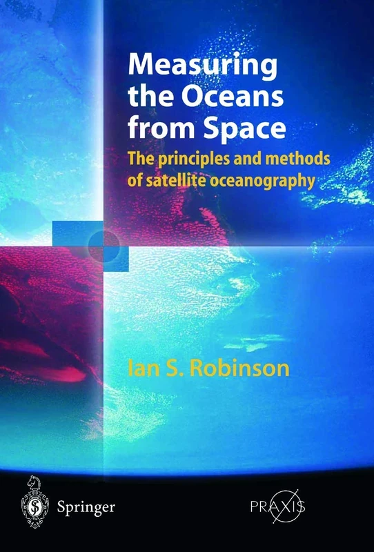 Measuring the Oceans from Space: The principles and methods of satellite oceanography (Springer Praxis Books)