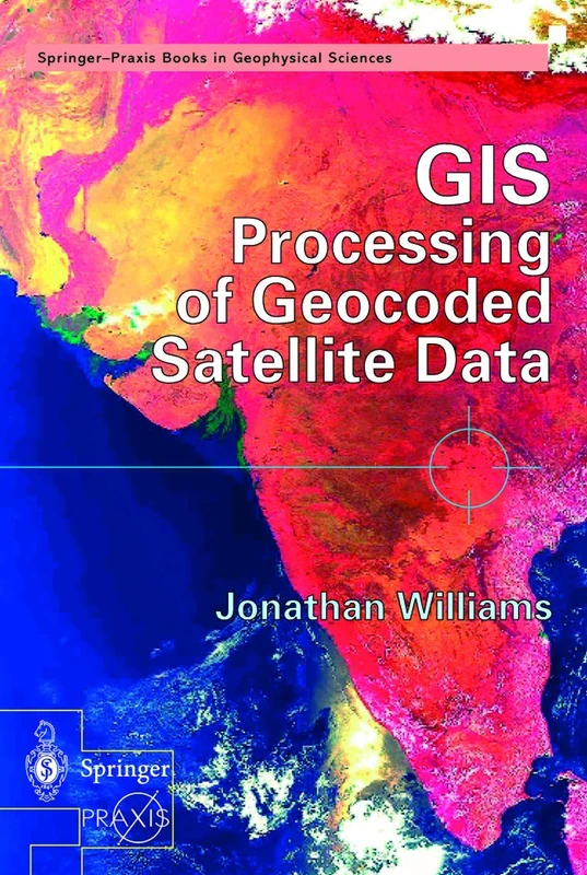 GIS Processing of Geocoded Satellite Data (Springer Praxis Books)