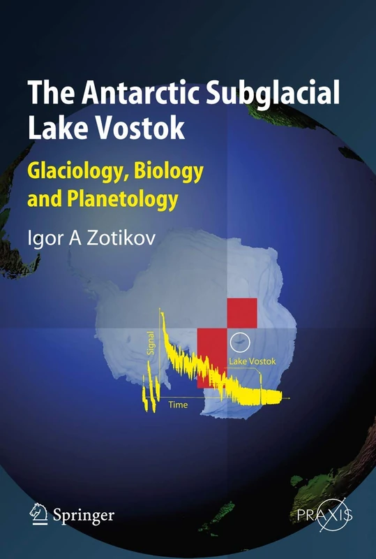 The Antarctic Subglacial Lake Vostok: Glaciology, Biology and Planetology (Springer Praxis Books)