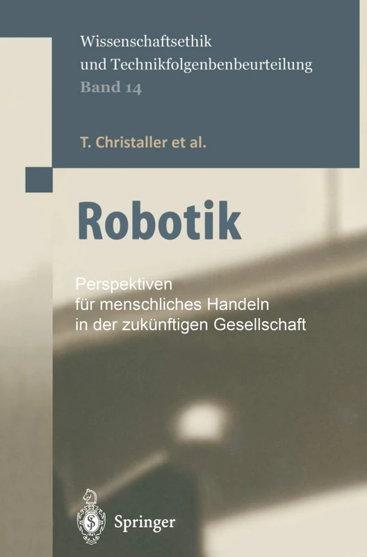 Robotik: Perspektiven für menschliches Handeln in der zukünftigen Gesellschaft: 14 (Ethics of Science and Technology Assessment, 14)