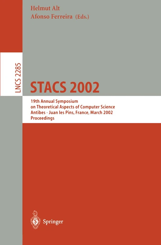 STACS 2002: 19th Annual Symposium on Theoretical Aspects of Computer Science, Antibes - Juan les Pins, France, March 14-16, 2002, Proceedings: 2285 (Lecture Notes in Computer Science, 2285)