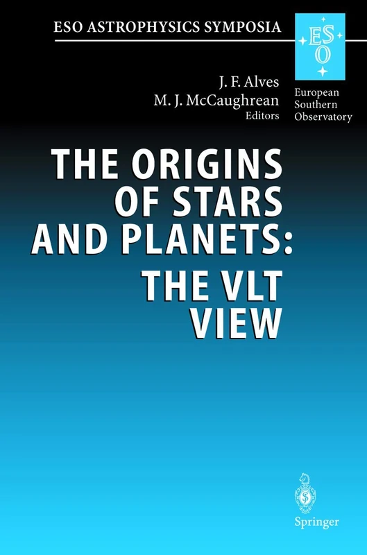 The Origins of Stars and Planets: The VLT View: Proceedings of the ESO Workshop Held in Garching, Germany, 24–27 April 2001 (ESO Astrophysics Symposia)