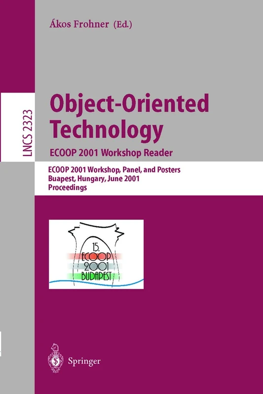Object-Oriented Technology: ECOOP 2001 Workshop Reader: ECOOP 2001 Workshops, Panel, and Posters, Budapest, Hungary, June 18-22, 2001. Proceedings: 2323 (Lecture Notes in Computer Science, 2323)