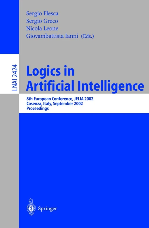 Logics in Artificial Intelligence: European Conference, JELIA 2002, Cosenza, Italy, September, 23-26, Proceedings: 2424 (Lecture Notes in Computer Science, 2424)