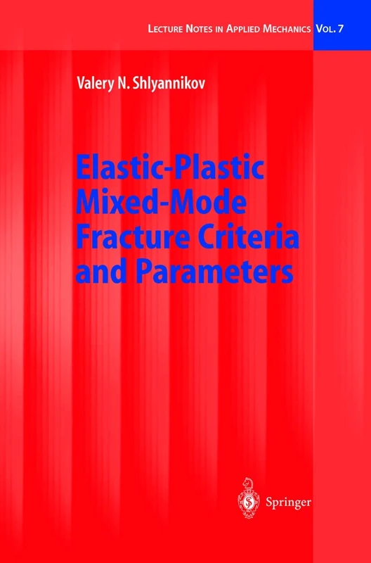 Elastic-Plastic Mixed-Mode Fracture Criteria and Parameters: 7 (Lecture Notes in Applied and Computational Mechanics, 7)