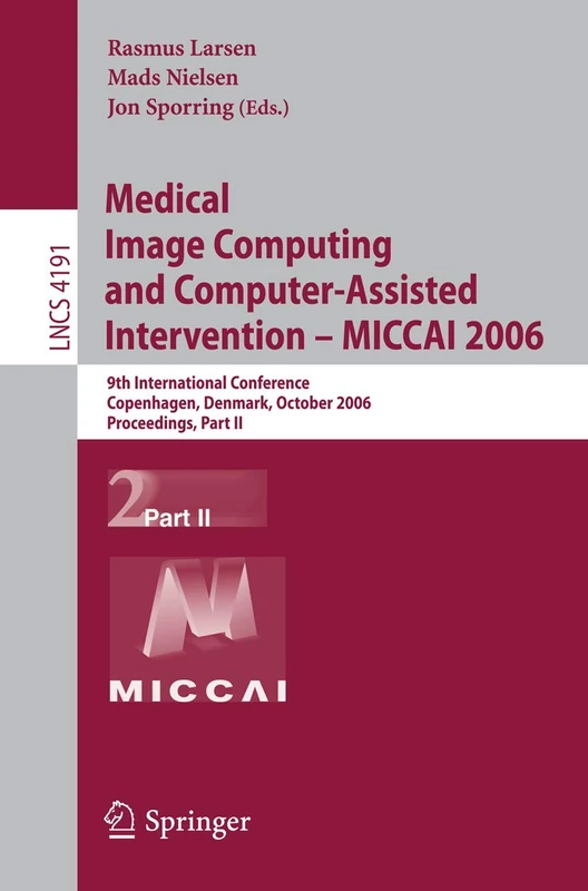 Medical Image Computing and Computer-Assisted Intervention – MICCAI 2006: 9th International Conference, Copenhagen, Denmark, October 1-6, 2006, ... (Lecture Notes in Computer Science, 4191)
