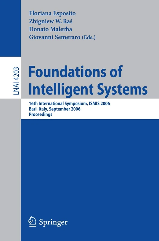 Foundations of Intelligent Systems: 16th International Symposium, ISMIS 2006, Bari, Italy, September 27-29, 2006, Proceedings: 4203 (Lecture Notes in Computer Science, 4203)