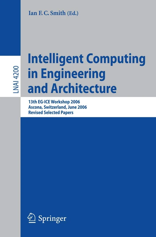 Intelligent Computing in Engineering and Architecture: 13th EG-ICE Workshop 2006, Ascona, Switzerland, June 25-30, 2006, Revised Selected Papers: 4200 (Lecture Notes in Computer Science, 4200)