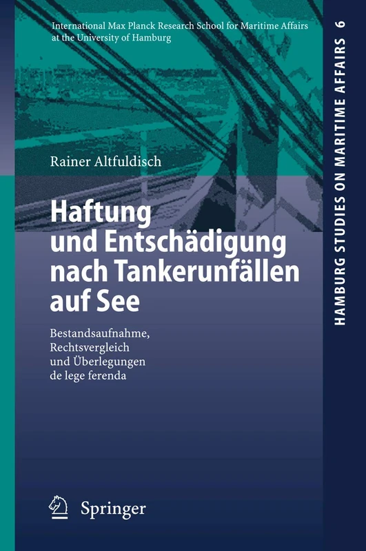 Haftung und Entschädigung nach Tankerunfällen auf See: Bestandsaufnahme, Rechtsvergleich und Überlegungen de lege ferenda: 6 (Hamburg Studies on Maritime Affairs, 6)