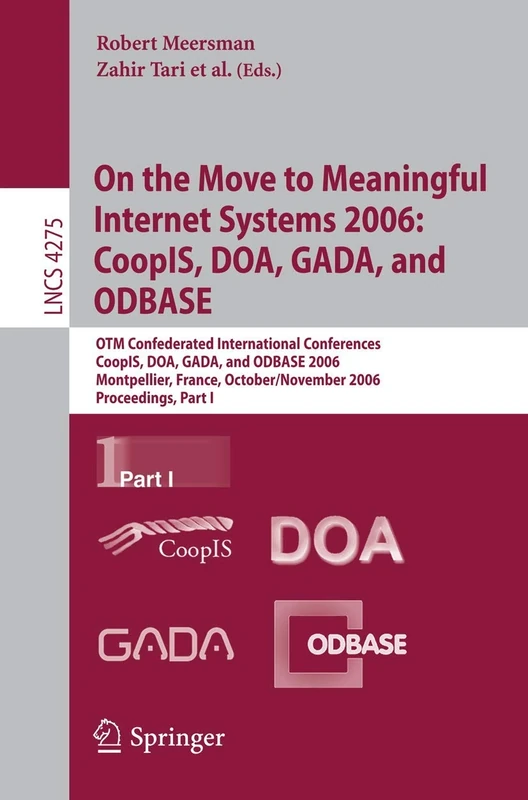 On the Move to Meaningful Internet Systems 2006: CoopIS, DOA, GADA, and ODBASE: OTM Confederated International Conferences, CoopIS, DOA, GADA, and ... (Lecture Notes in Computer Science, 4275)