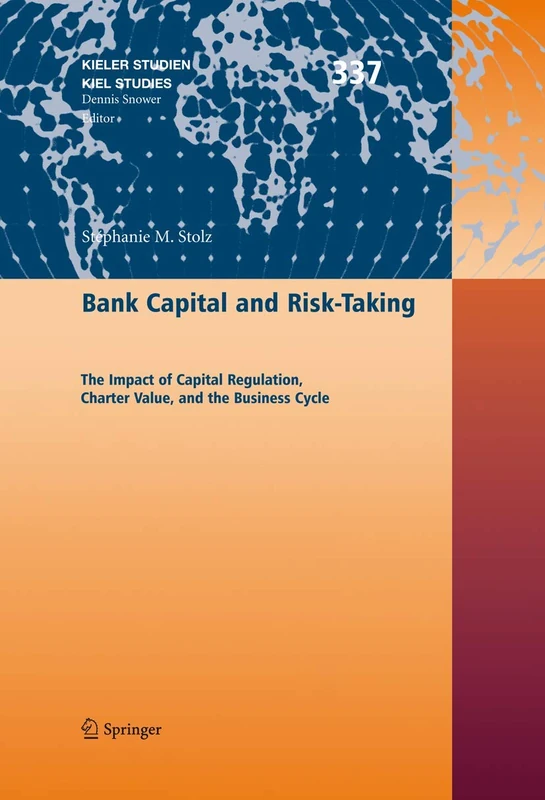 Bank Capital and Risk-Taking: The Impact of Capital Regulation, Charter Value, and the Business Cycle: 337 (Kieler Studien - Kiel Studies, 337)