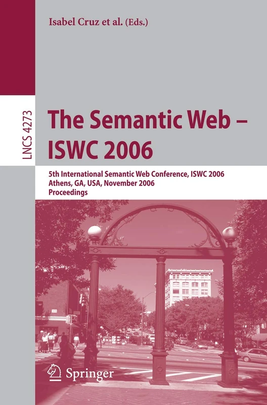 The Semantic Web - ISWC 2006: 5th International Semantic Web Conference, ISWC 2006, Athens, GA, USA, November 5-9, 2006, Proceedings: 4273 (Lecture Notes in Computer Science, 4273)