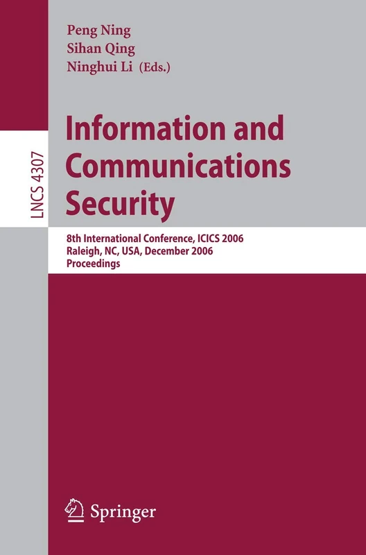 Information and Communications Security: 8th International Conference, ICICS 2006, Raleigh, NC, USA, December 4-7, 2006, Proceedings: 4307 (Lecture Notes in Computer Science, 4307)
