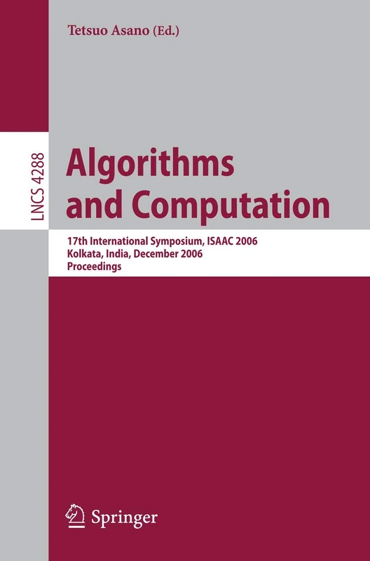 Algorithms and Computation: 17th International Symposium, ISAAC 2006, Kolkata, India, December 18-20, 2006, Proceedings: 4288 (Lecture Notes in Computer Science, 4288)
