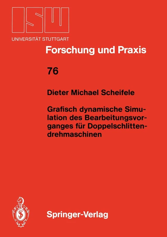 Grafisch dynamische Simulation des Bearbeitungsvor- ganges für Doppelschlitten- drehmaschinen: 76 (ISW Forschung und Praxis, 76)