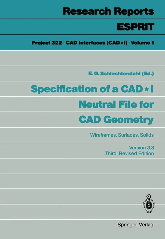 Specification of a CAD * I Neutral File for CAD Geometry: Wireframes, Surfaces, Solids Version 3.3: 1 (Research Reports Esprit, 1)