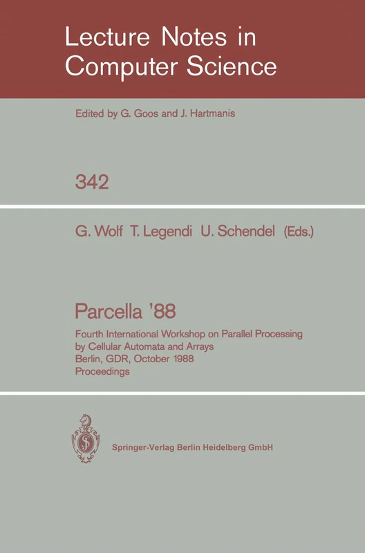 Proceedings / Parcella 1988: Fourth International Workshop on Parallel Processing by Cellular Automata and Arrays, Berlin, GDR, October 17-21, 1988: 342 (Lecture Notes in Computer Science, 342)