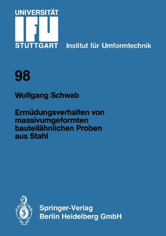 Ermüdungsverhalten von massivumgeformten bauteilähnlichen Proben aus Stahl: 98 (IFU - Berichte aus dem Institut für Umformtechnik der Universität Stuttgart, 98)