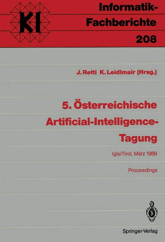 5. Österreichische Artificial-Intelligence-Tagung: Igls/Tirol, 28.-31. März 1989 Proceedings: 208 (Informatik-Fachberichte, 208)