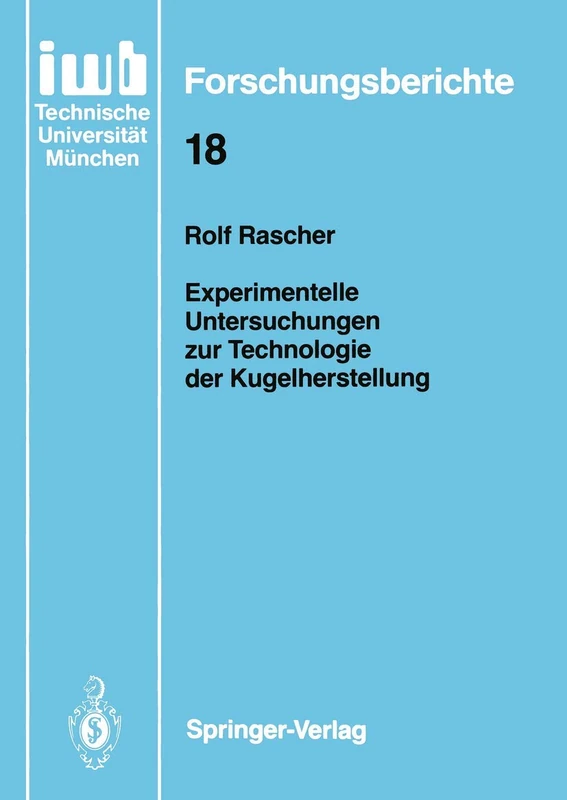 Experimentelle Untersuchungen zur Technologie der Kugelherstellung: 18 (iwb Forschungsberichte, 18)