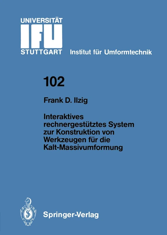 Interaktives rechnergestütztes System zur Konstruktion von Werkzeugen für die Kalt-Massivumformung: 102 (IFU - Berichte aus dem Institut für Umformtechnik der Universität Stuttgart, 102)