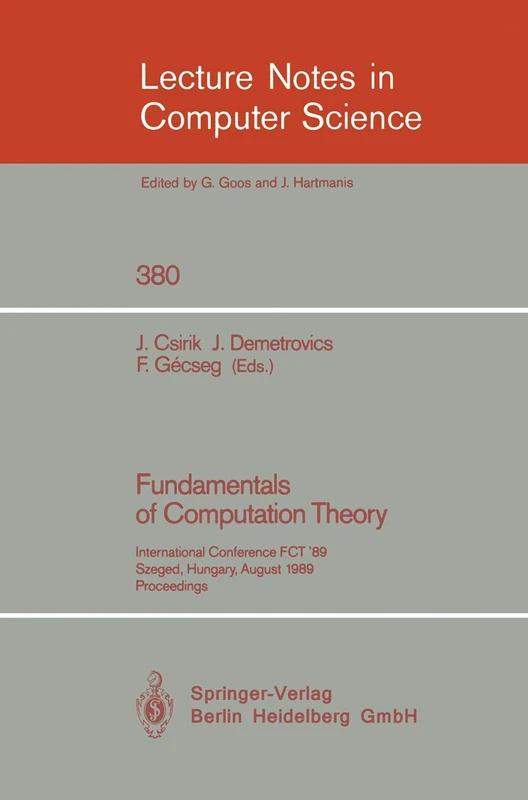 Fundamentals of Computation Theory: International Conference FCT '89, Szeged, Hungary, August 21-25, 1989. Proceedings: 380 (Lecture Notes in Computer Science, 380)