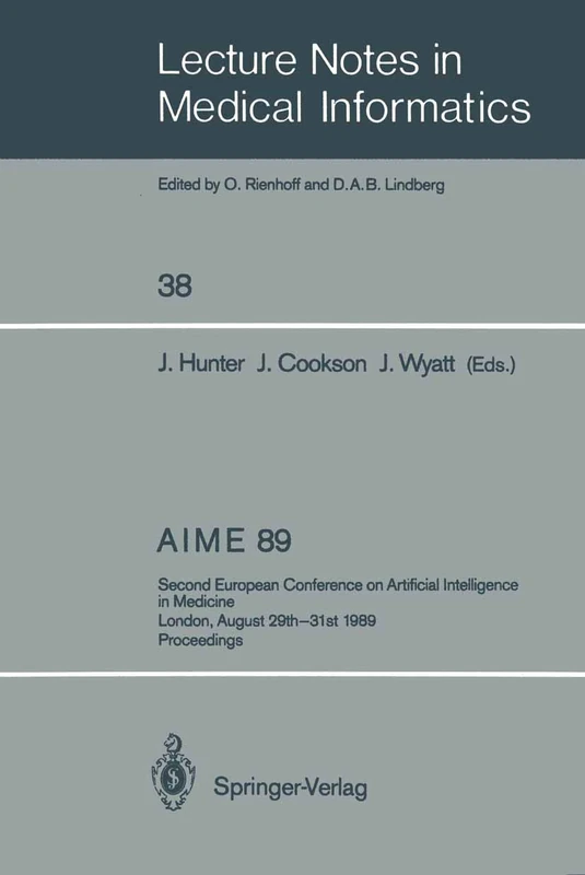 AIME 89: Second European Conference on Artificial Intelligence in Medicine, London, August 29th–31st 1989. Proceedings: 38 (Lecture Notes in Medical Informatics, 38)