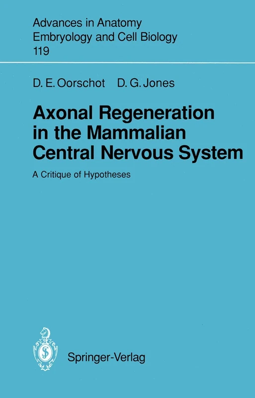 Axonal Regeneration in the Mammalian Central Nervous System: A Critique of Hypotheses: 119 (Advances in Anatomy, Embryology and Cell Biology, 119)