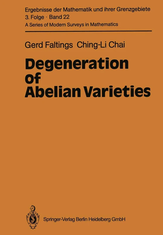 Degeneration of Abelian Varieties: 22 (Ergebnisse der Mathematik und ihrer Grenzgebiete. 3. Folge / A Series of Modern Surveys in Mathematics, 22)