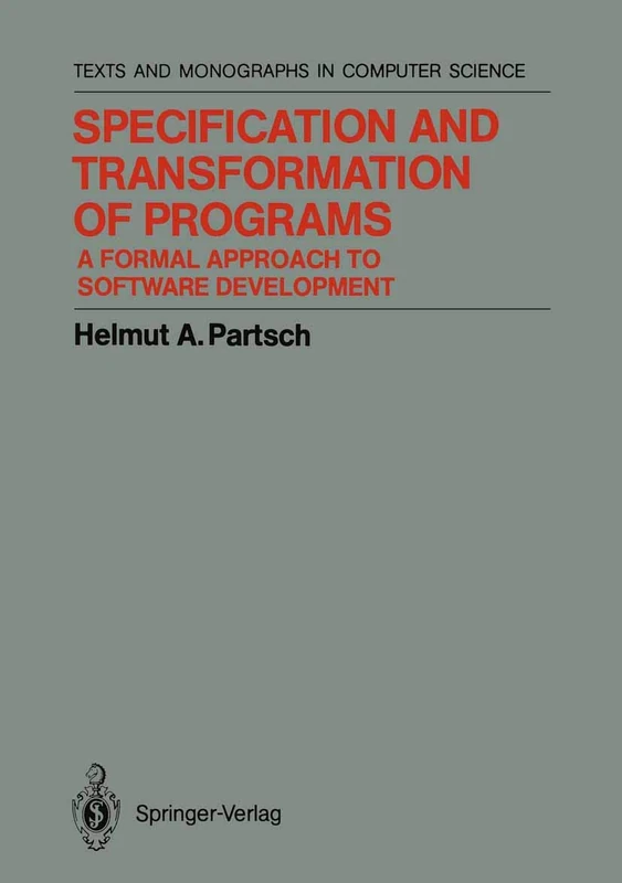 Specification and Transformation of Programs: A Formal Approach to Software Development (Monographs in Computer Science)