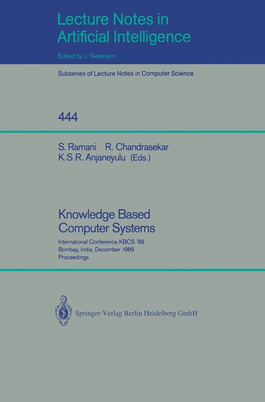 Knowledge Based Computer Systems: International Conference KBCS `89, Bombay, India, December 11-13, 1989. Proceedings: 444 (Lecture Notes in Computer Science, 444)