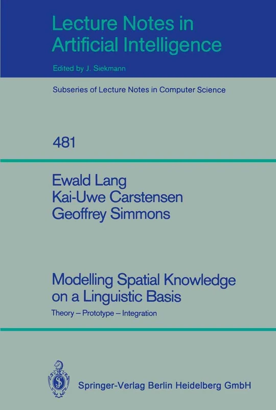 Modelling Spatial Knowledge on a Linguistic Basis: Theory - Prototype - Integration: 481 (Lecture Notes in Computer Science, 481)