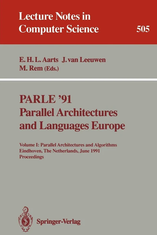 PARLE '91. Parallel Architectures and Languages Europe: Volume I: Parallel Architectures and Algorithms. Eindhoven, The Netherlands, June 10-13, 1991. ... 505 (Lecture Notes in Computer Science)
