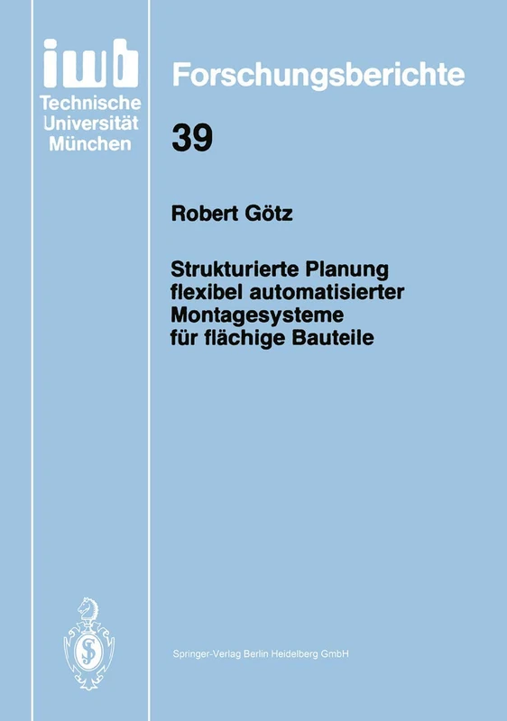 Strukturierte Planung flexibel automatisierter Montagesysteme für flächige Bauteile: 39 (iwb Forschungsberichte, 39)