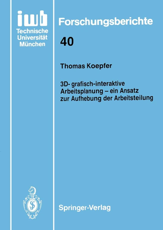 3D-grafisch-interaktive Arbeitsplanung ― ein Ansatz zur Aufhebung der Arbeitsteilung: 40 (iwb Forschungsberichte, 40)