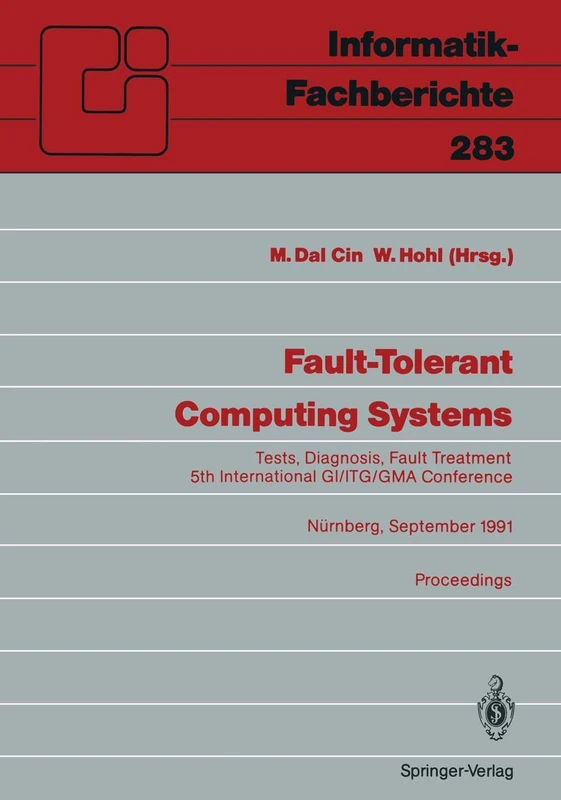 Fault-Tolerant Computing Systems: Tests, Diagnosis, Fault Treatment 5th International GI/ITG/GMA Conference Nürnberg, September 25–27, 1991 Proceedings: 283 (Informatik-Fachberichte, 283)