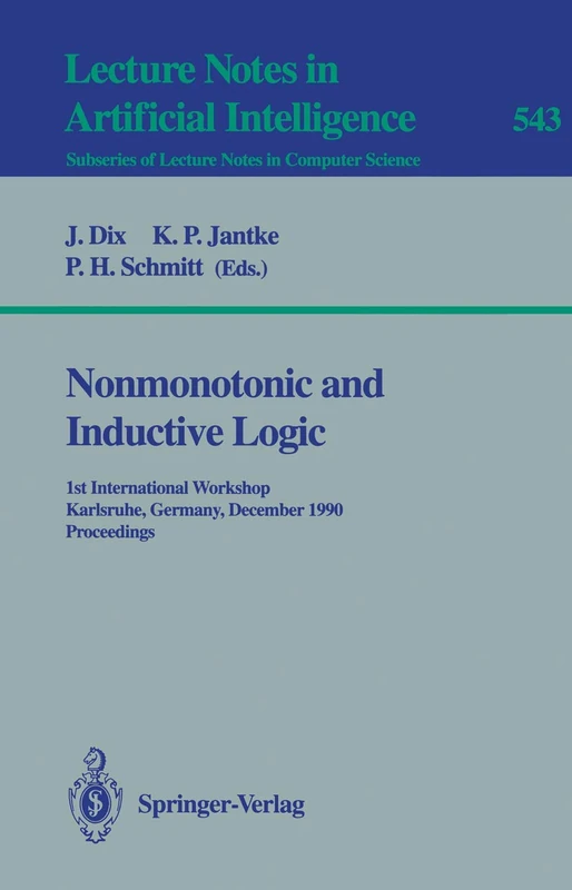 Nonmonotonic and Inductive Logic: 1st International Workshop, Karlsruhe, Germany, December 4-7, 1990. Proceedings: 543 (Lecture Notes in Computer Science, 543)
