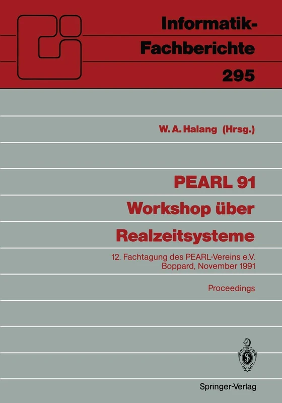 PEARL 91 - Workshop über Realzeitsysteme: 12. Fachtagung des PEARL-Vereins e.V. unter Mitwirkung von GI und GMA, Boppard, 28./29. November 1991 Proceedings: 295 (Informatik-Fachberichte, 295)