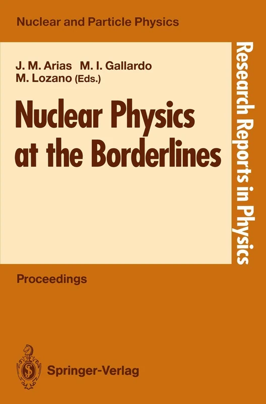 Nuclear Physics at the Borderlines: Proceedings of the Fourth International Summer School, Sponsored by the Universidad Hispano-Americana, Santa María ... 17–29, 1991 (Research Reports in Physics)