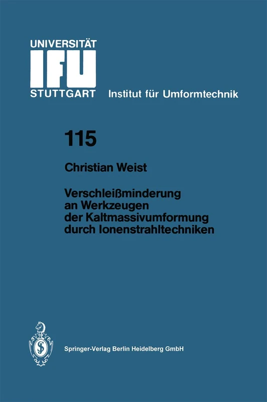 Verschleißminderung an Werkzeugen der Kaltmassivumformung durch Ionenstrahltechniken: 115 (IFU - Berichte aus dem Institut für Umformtechnik der Universität Stuttgart, 115)