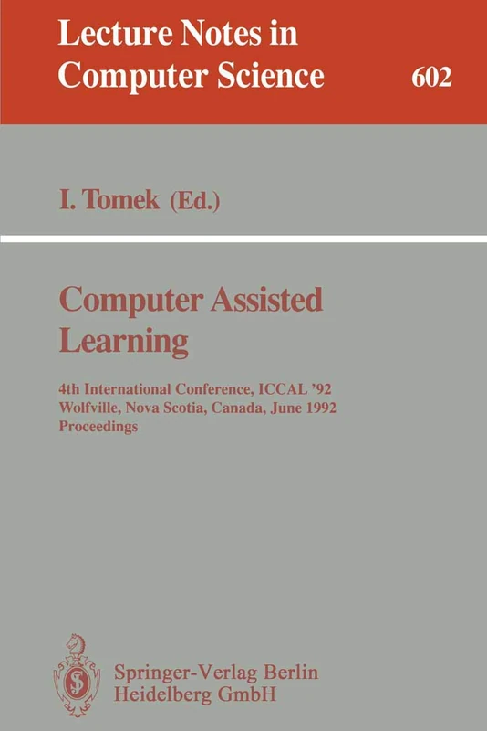 Computer Assisted Learning: 4th International Conference, ICCAL '92, Wolfville, Nova Scotia, Canada, June 17-20, 1992. Proceedings: 602 (Lecture Notes in Computer Science, 602)