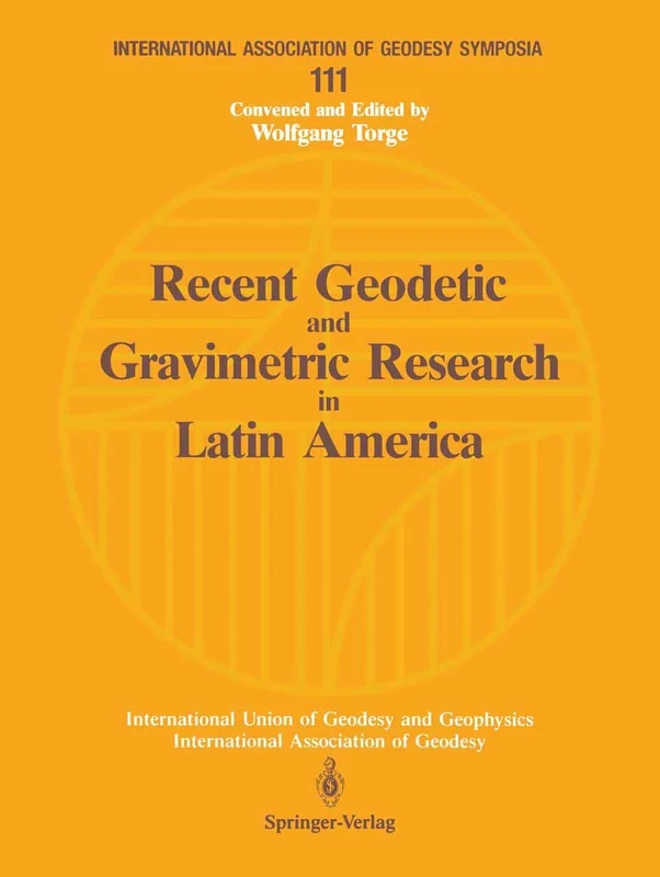Recent Geodetic and Gravimetric Research in Latin America: Symposium No. 111, Vienna, Austria, August 13, 1991 (International Association of Geodesy Symposia, 111)