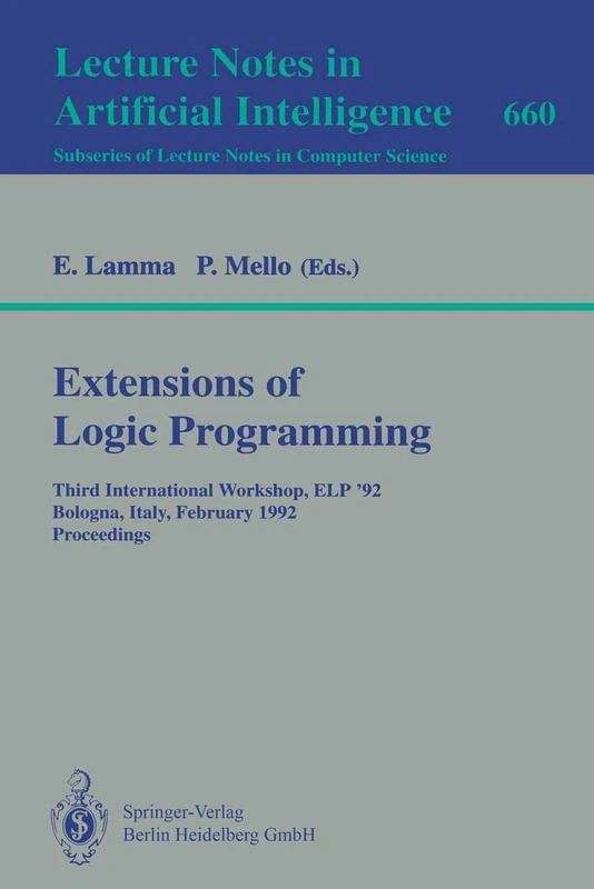 Extensions of Logic Programming: Third International Workshop, ELP '92, Bologna, Italy, February 26-28, 1992. Proceedings: 660 (Lecture Notes in Computer Science, 660)
