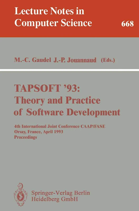 TAPSOFT '93: Theory and Practice of Software Development: 4th International Joint Conference CAAP/FASE, Orsay, France, April 13-17, 1993. Proceedings: 668 (Lecture Notes in Computer Science, 668)