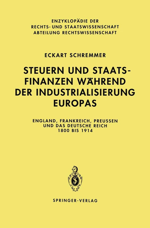 Steuern und Staatsfinanzen während der Industrialisierung Europas: England, Frankreich, Preußen und das Deutsche Reich 1800 bis 1914 (Enzyklopädie der Rechts- und Staatswissenschaft)