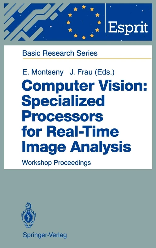 Computer Vision: Specialized Processors for Real-Time Image Analysis: Workshop Proceedings Barcelona, Spain, September 1991 (ESPRIT Basic Research Series)