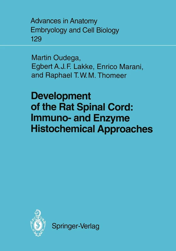 Development of the Rat Spinal Cord: Immuno- and Enzyme Histochemical Approaches: 129 (Advances in Anatomy, Embryology and Cell Biology, 129)