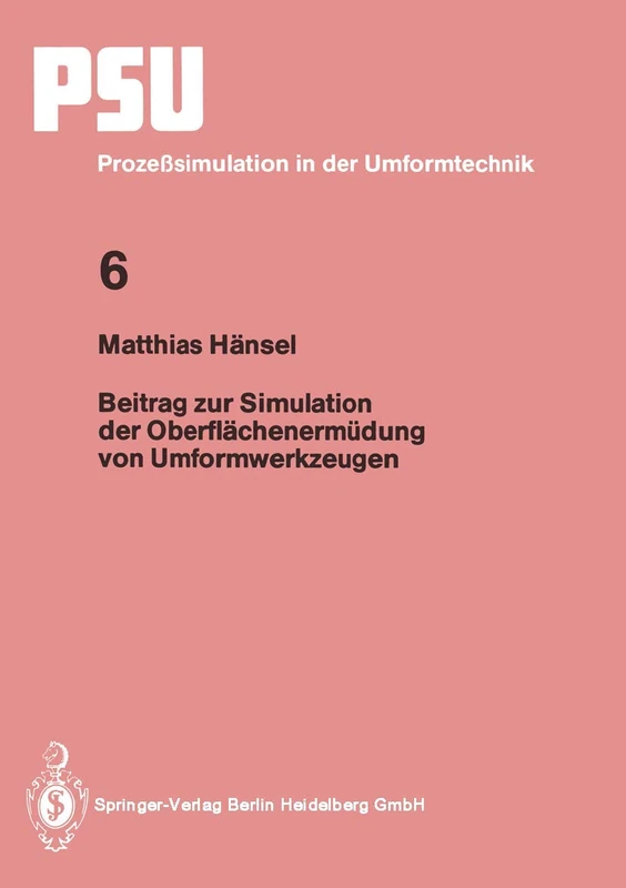 Beitrag zur Simulation der Oberflächenermüdung von Umformwerkzeugen: 6 (PSU Prozeßsimulation in der Umformtechnik, 6)