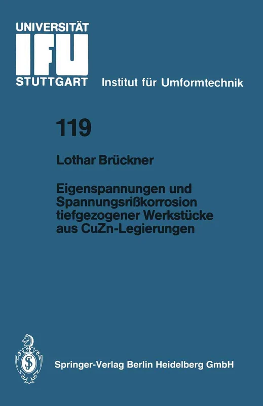 Eigenspannungen und Spannungsrißkorrosion tiefgezogener Werkstücke aus CuZn-Legierungen: 119 (IFU - Berichte aus dem Institut für Umformtechnik der Universität Stuttgart, 119)